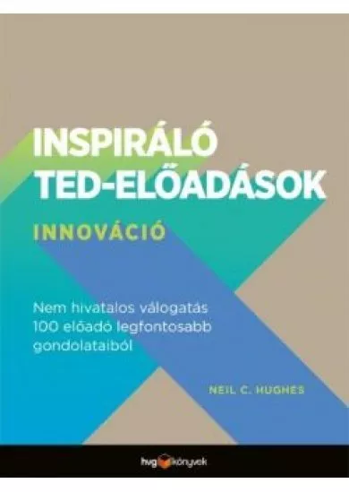 Inspiráló TED-előadások: Innováció - Nem hivatalos válogatás 100 előadó legfontosabb gondolataiból