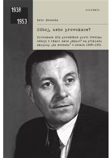 Odboj, nebo provokace? - Provokace StB prováděné proti třetímu odboji v rámci akce Skaut na příkladu skupiny Za svobodu v letech 19481951
