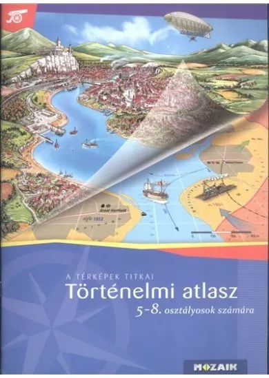 Történelmi atlasz 5-8. osztályosok számára /A térképek titkai