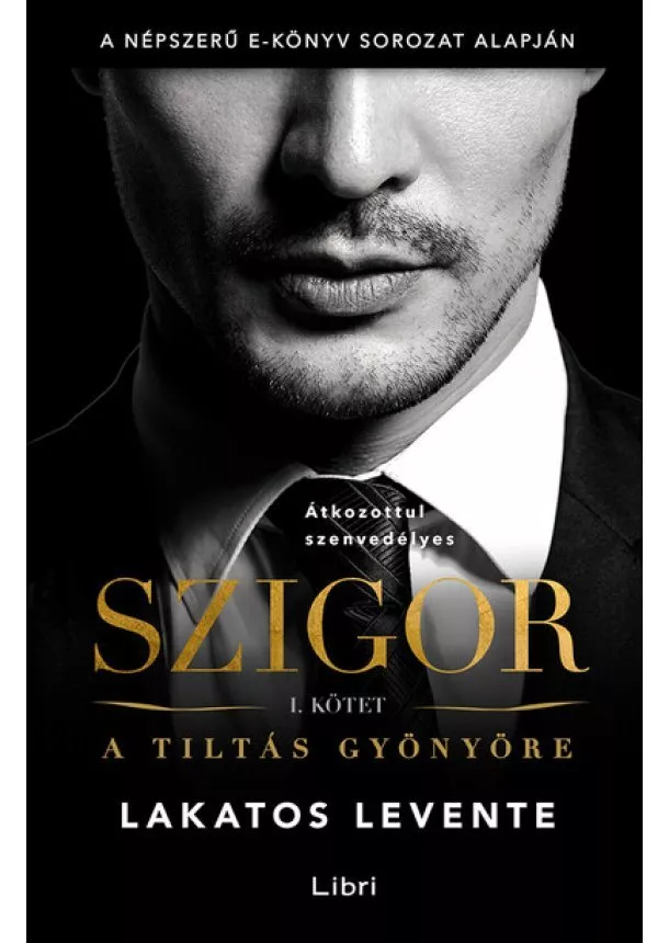 Lakatos Levente - A tiltás gyönyöre - Szigor I. kötet (2. kiadás)