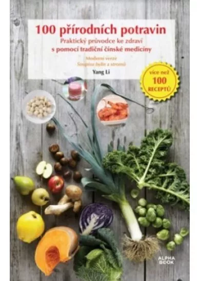 100 přírodních potravin - Praktický průvodce ke zdraví s pomocí tradiční čínské medicíny