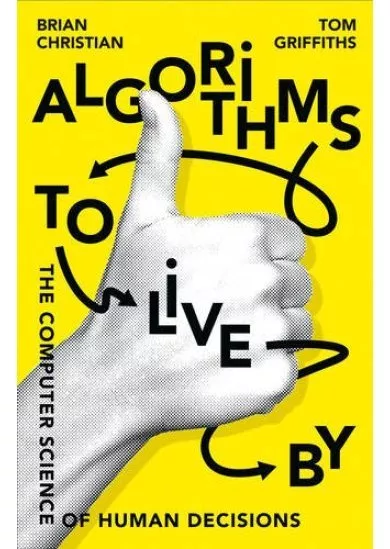 Algorithms To Live By: The Computer Science Of Human Decisions