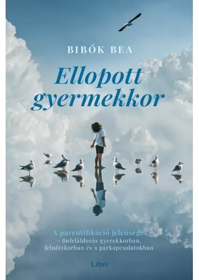 Ellopott gyermekkor - A parentifikáció jelensége - önfeláldozás gyerekkorban, felnőttkorban és a párkapcsolatokban
