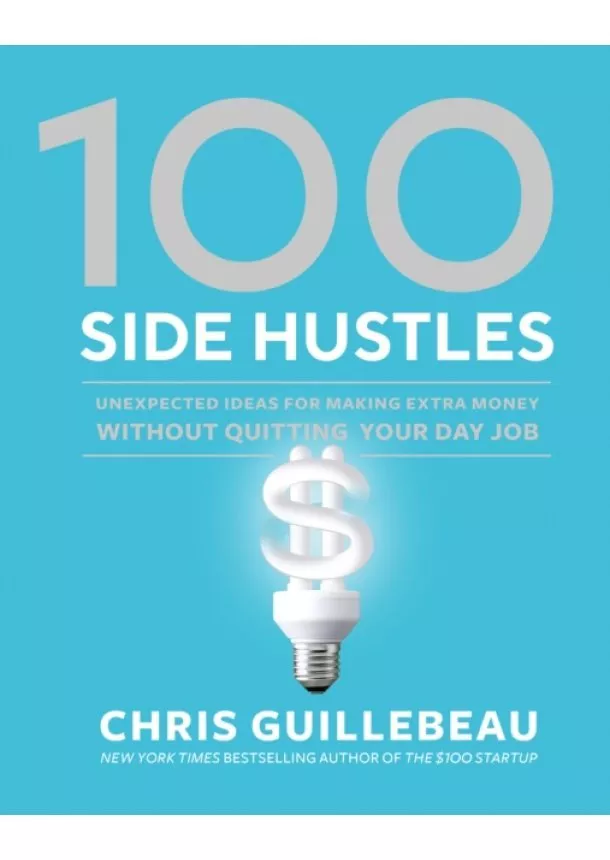 Chris Guillebeau - 100 Side Hustles